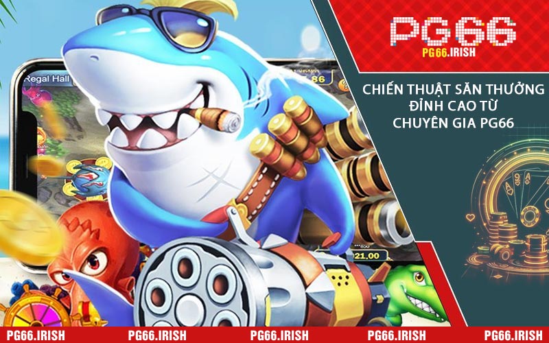 Chiến Thuật Săn Thưởng Đỉnh Cao Từ Chuyên Gia PG66