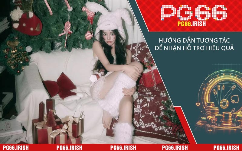 Hướng Dẫn Tương Tác Để Nhận Hỗ Trợ Hiệu Quả