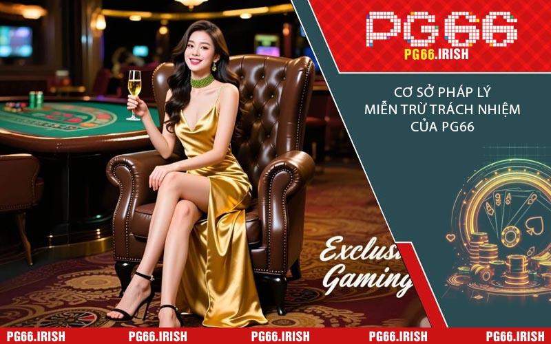 Cơ Sở Pháp Lý Miễn Trừ Trách Nhiệm Của PG66