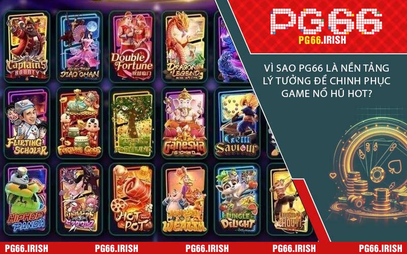 Vì Sao PG66 Là Nền Tảng Lý Tưởng Để Chinh Phục Game Nổ Hũ Hot?