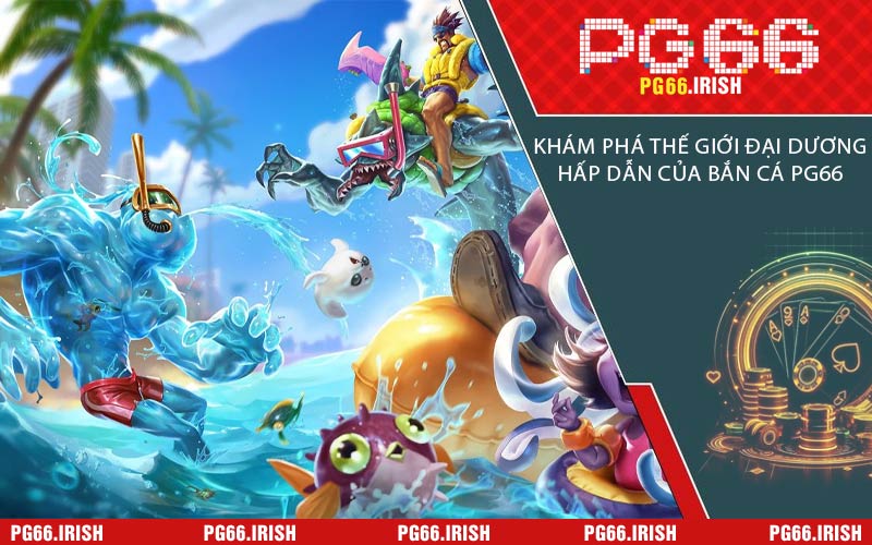 Khám Phá Thế Giới Đại Dương Hấp Dẫn Của Bắn Cá PG66
