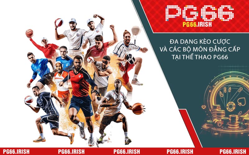 Đa Dạng Kèo Cược Và Các Bộ Môn Đẳng Cấp Tại Thể Thao PG66