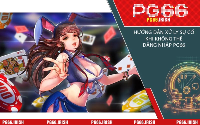 Hướng Dẫn Xử Lý Sự Cố Khi Không Thể Đăng Nhập PG66