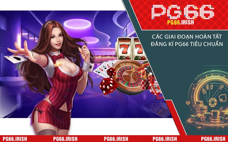 Các Giai Đoạn Hoàn Tất Đăng Kí PG66 Tiêu Chuẩn