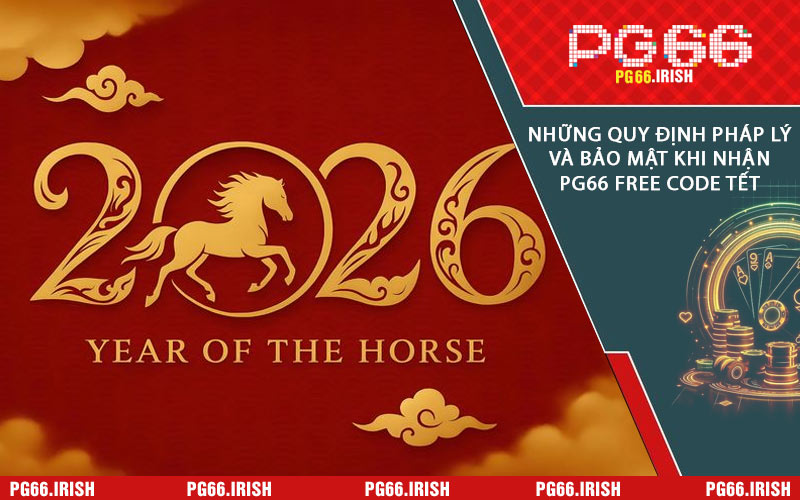 Những Quy Định Pháp Lý Và Bảo Mật Khi Nhận PG66 Free Code Tết