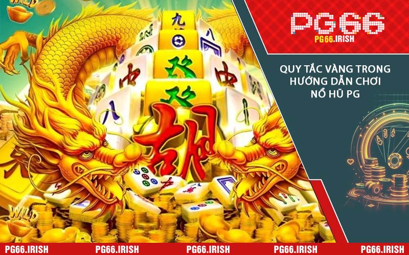 Quy Tắc Vàng Trong Hướng Dẫn Chơi Nổ Hũ PG