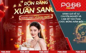 Đánh Giá Về Sự Chuyên Nghiệp Và Cam Kết Khi PG66 Chúc Mừng Năm Mới