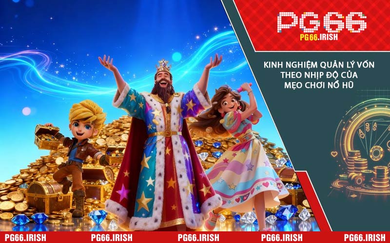 Kinh Nghiệm Quản Lý Vốn Theo Nhịp Độ Của Mẹo Chơi Nổ Hũ