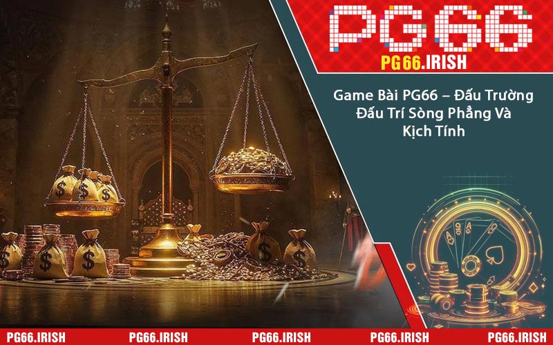 Game Bài PG66 – Đấu Trường Đấu Trí Sòng Phẳng Và Kịch Tính