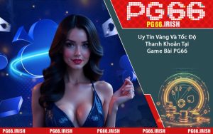 Uy Tín Vàng Và Tốc Độ Thanh Khoản Tại Game Bài PG66