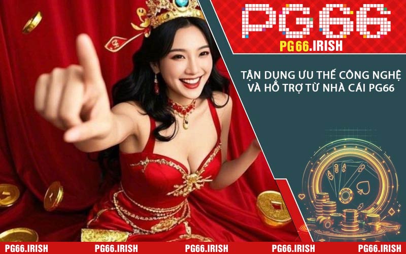 Tận Dụng Ưu Thế Công Nghệ Và Hỗ Trợ Từ Nhà Cái PG66