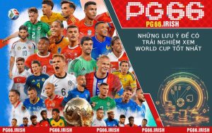 Những Lưu Ý Để Có Trải Nghiệm Xem World Cup Tốt Nhất