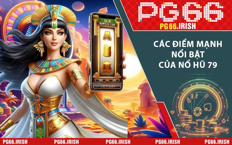 Các điểm mạnh nổi bật của nổ hũ 79