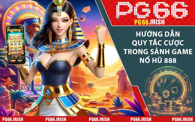 Hướng dẫn quy tắc cược trong sảnh game nổ hũ 888