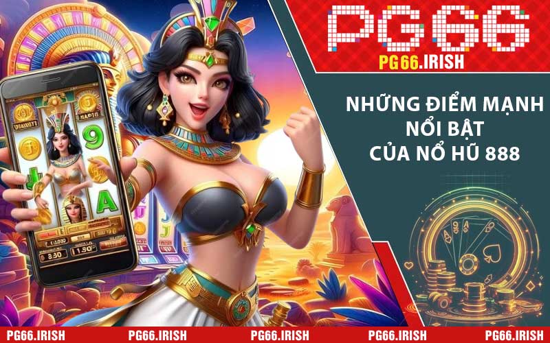 Những điểm mạnh nổi bật của nổ hũ 888