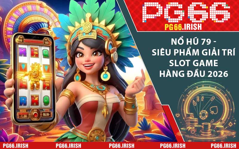 Nổ Hũ 79 - Siêu Phẩm Giải Trí Slot Game Hàng Đầu 2026