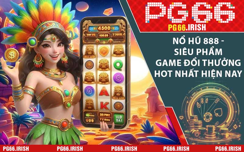 Nổ Hũ 888 - Siêu Phẩm Game Đổi Thưởng Hot Nhất Hiện Nay